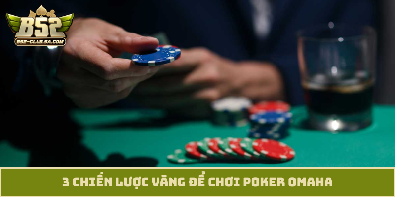 3 chiến lược vàng để chơi Poker Omaha