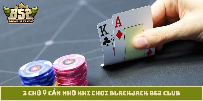 3 chú ý cần nhớ khi chơi Blackjack B52 Club