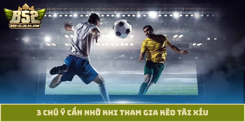 3 chú ý cần nhớ khi tham gia kèo tài xỉu