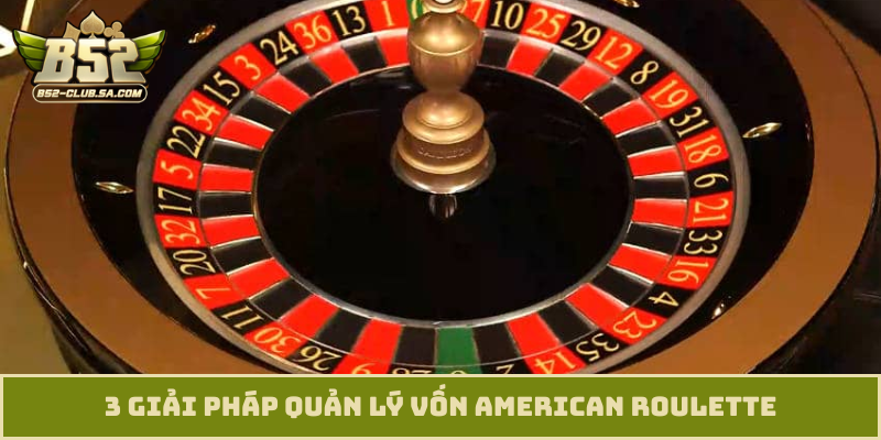 3 giải pháp quản lý vốn American Roulette