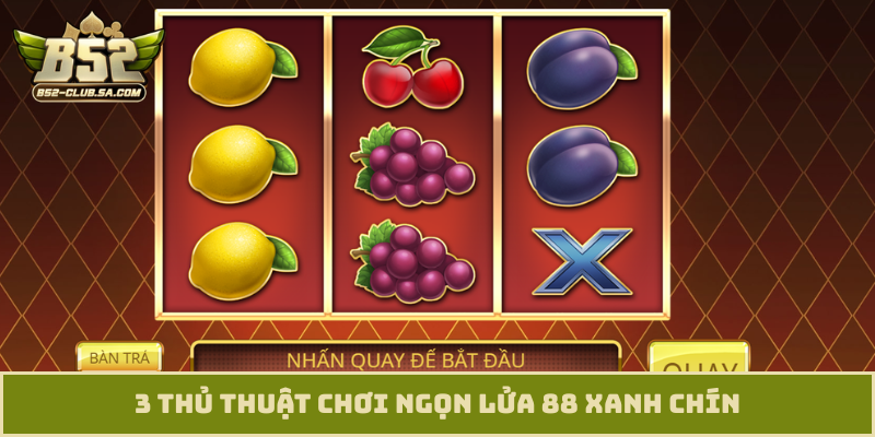 3 thủ thuật chơi ngọn lửa 88 xanh chín