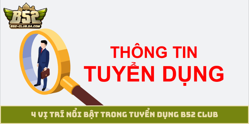 4 vị trí nổi bật trong tuyển dụng B52 Club