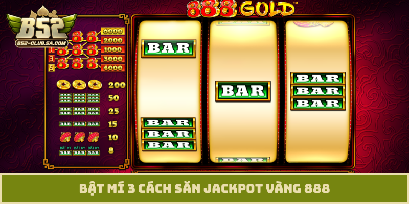 Bật mí 3 cách săn jackpot Vàng 888