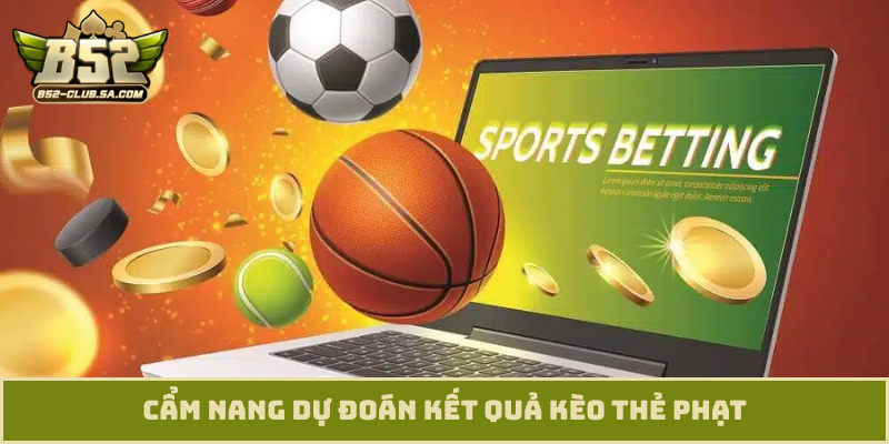 Cẩm nang dự đoán kết quả kèo thẻ phạt
