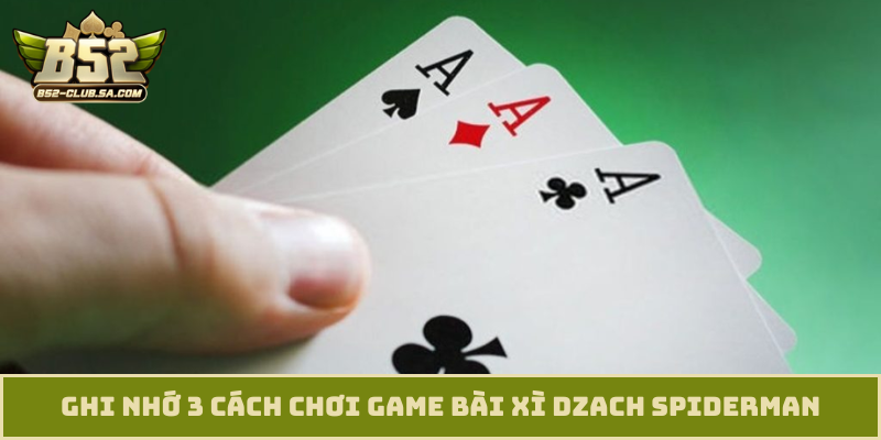 Ghi nhớ 3 cách chơi game bài Xì Dzach Spiderman