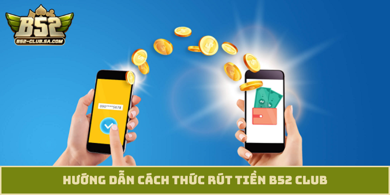Hướng dẫn cách thức rút tiền B52 Club