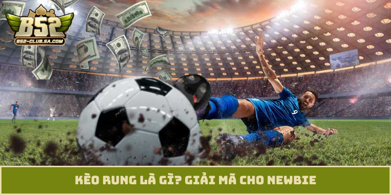 Kèo rung là gì? Giải mã cho newbie