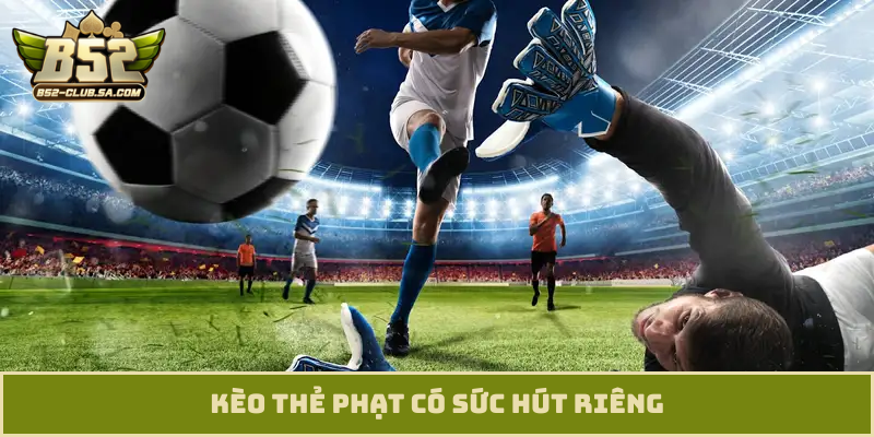 Kèo thẻ phạt có sức hút riêng
