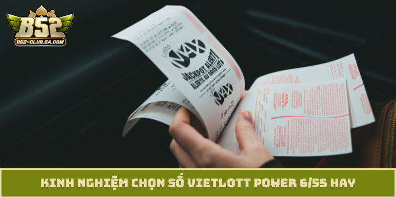 Kinh nghiệm chọn số Vietlott Power 6/55 hay