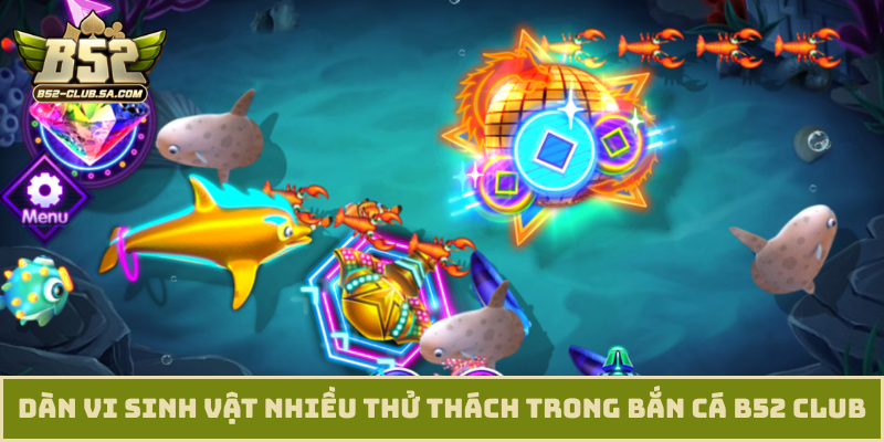 Dàn vi sinh vật nhiều thử thách trong bắn cá B52 Club